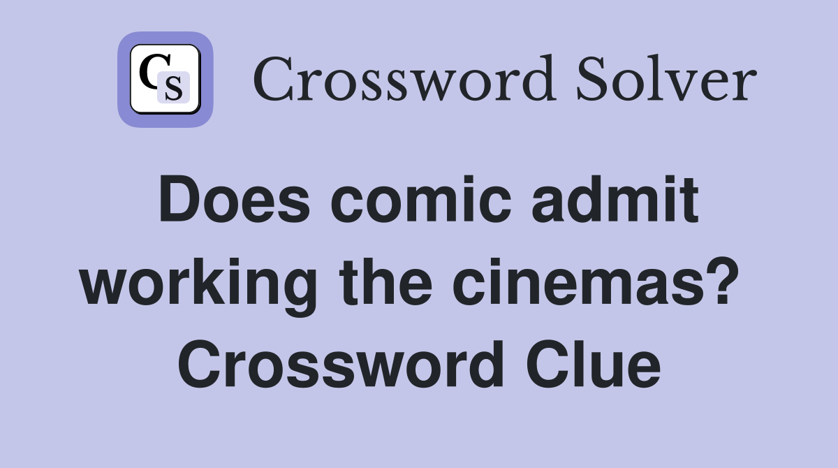 Does comic admit working the cinemas?  Crossword Clue