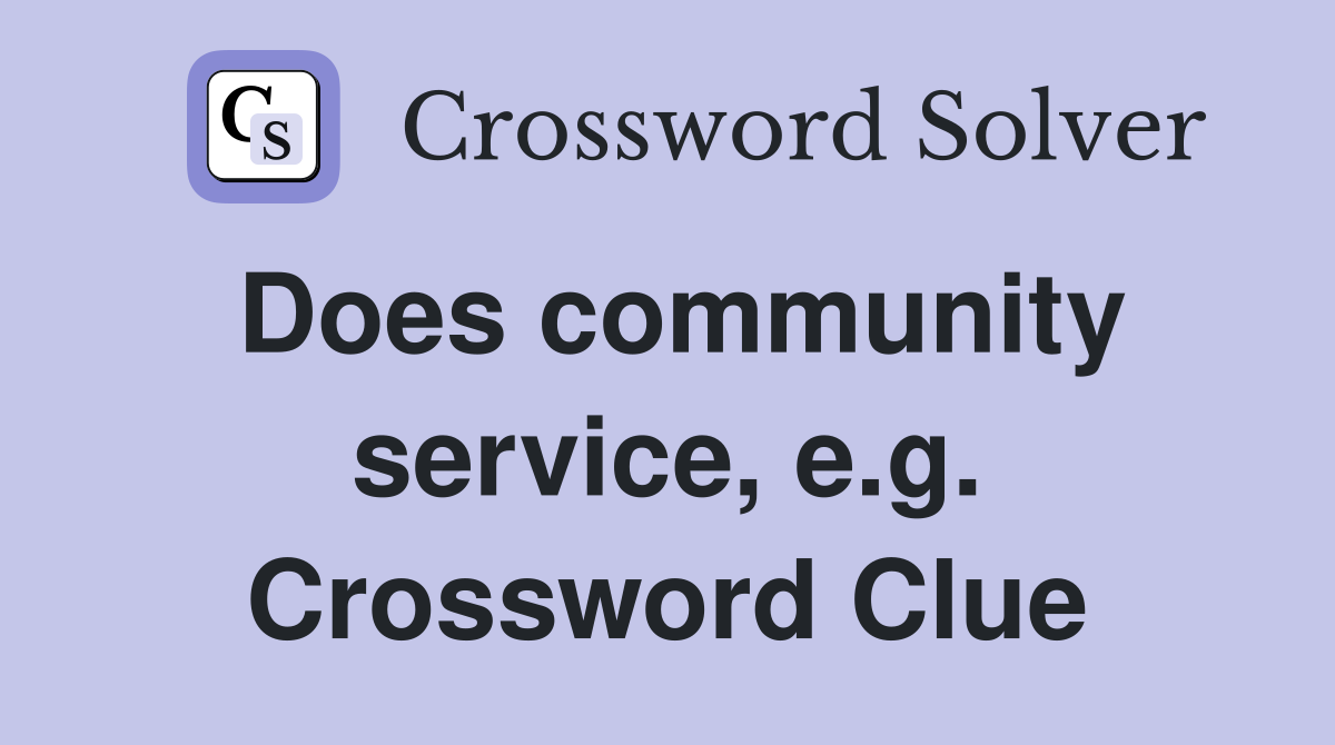 Does community service, e.g. Crossword Clue
