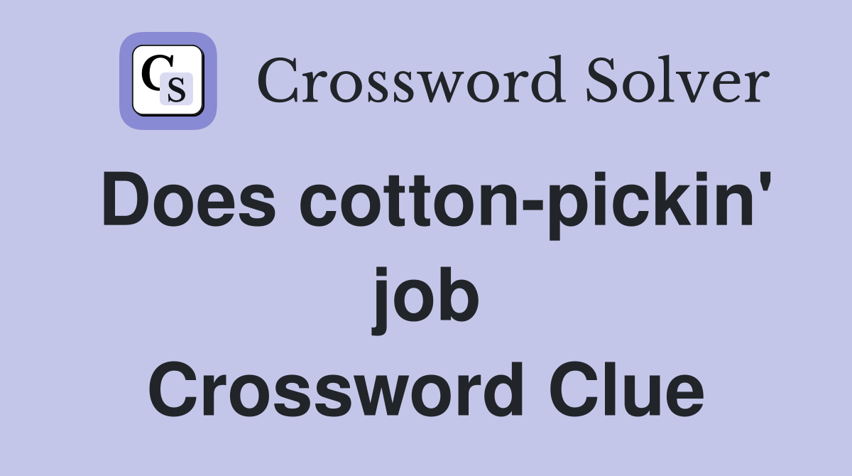 Does cotton-pickin' job Crossword Clue