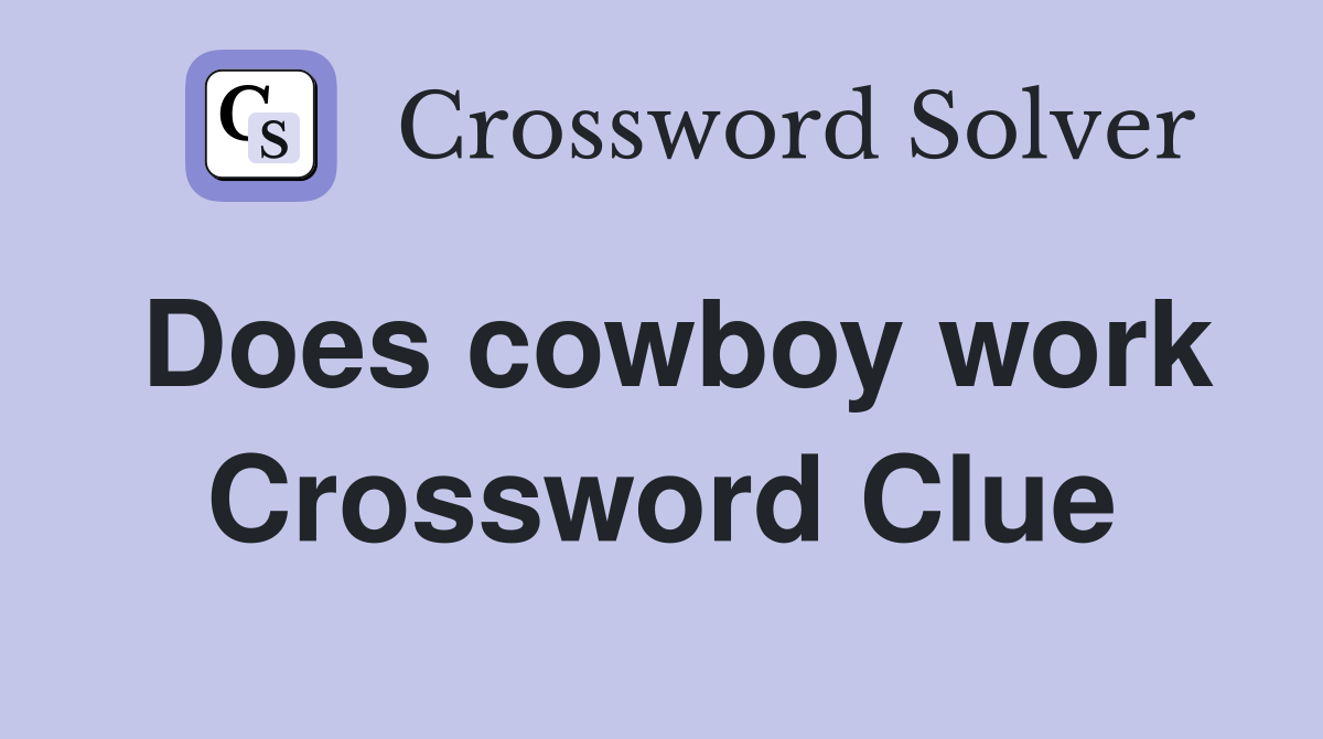Does cowboy work Crossword Clue