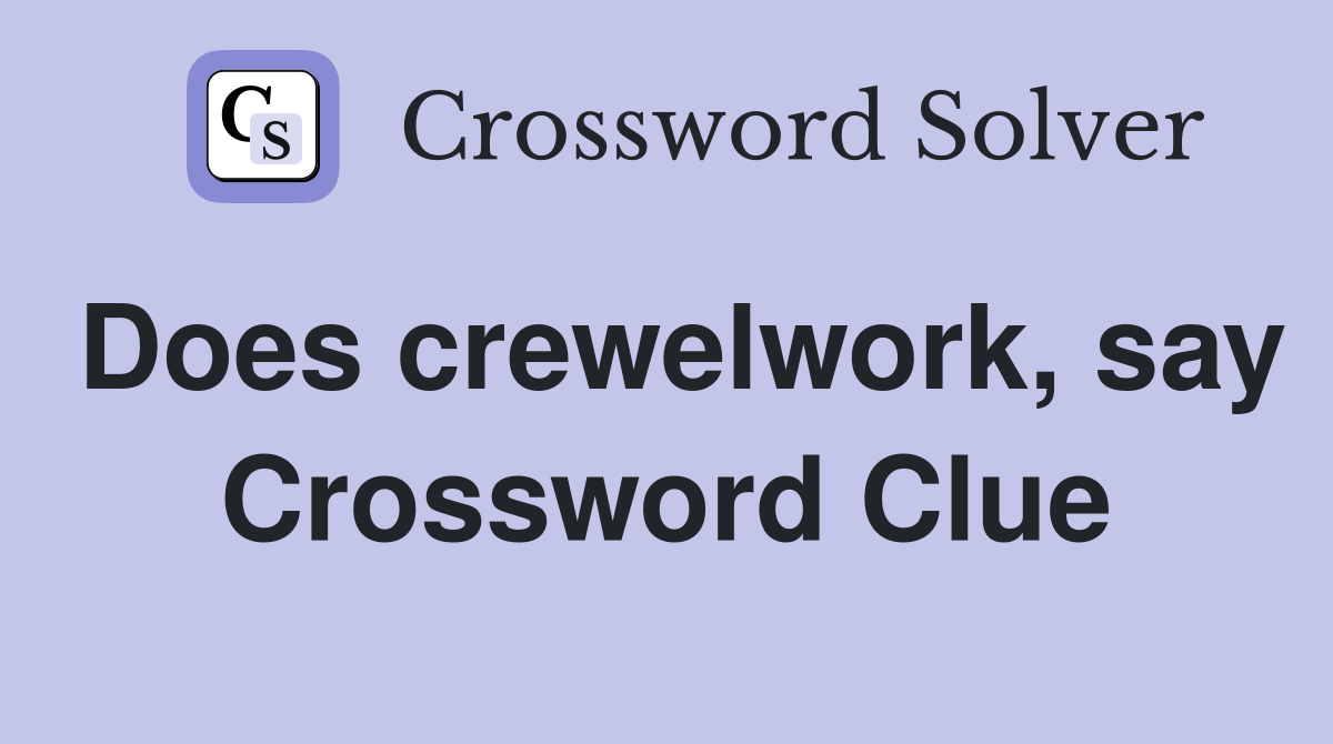 Does crewelwork, say Crossword Clue