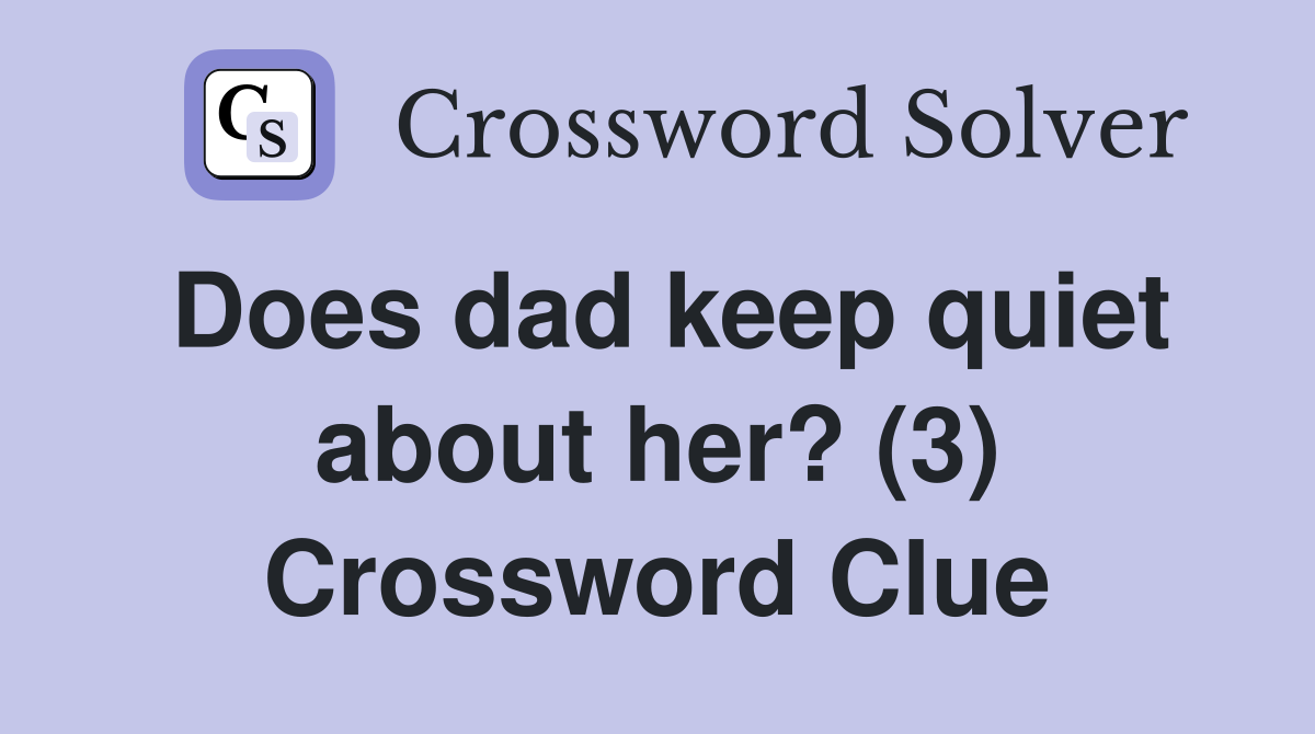 Does dad keep quiet about her? (3) Crossword Clue