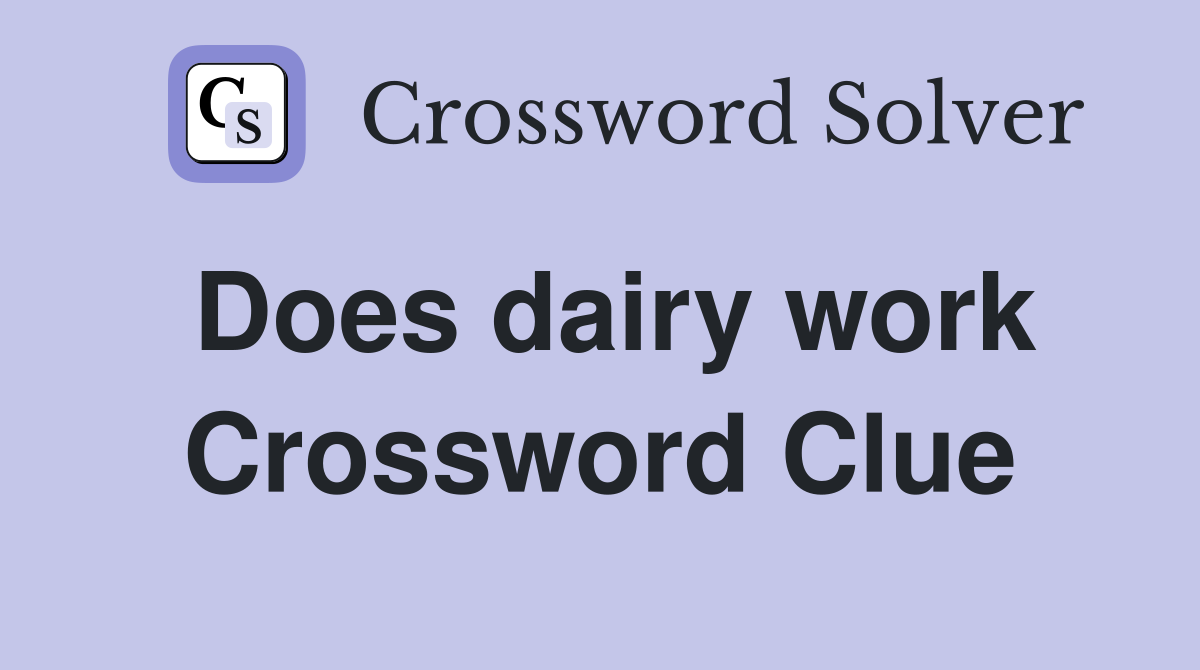 Does dairy work Crossword Clue
