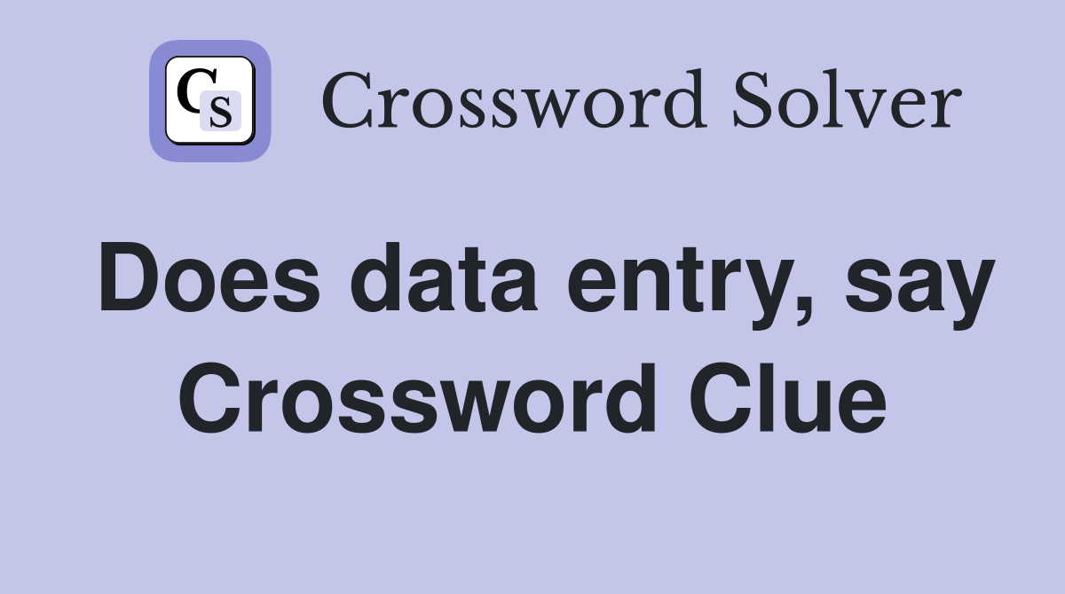 Does data entry, say Crossword Clue