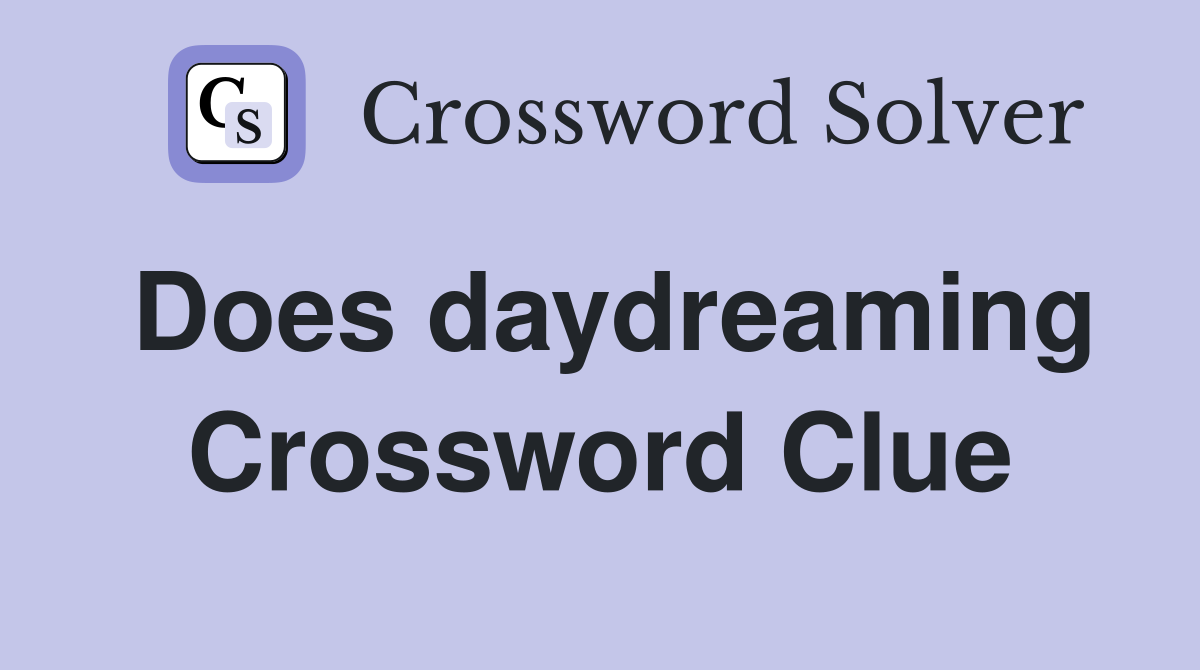 Does daydreaming Crossword Clue