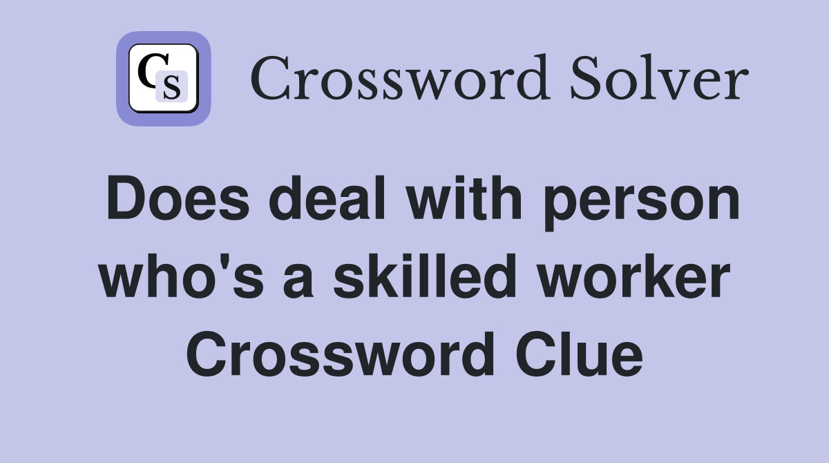 Does deal with person who's a skilled worker Crossword Clue