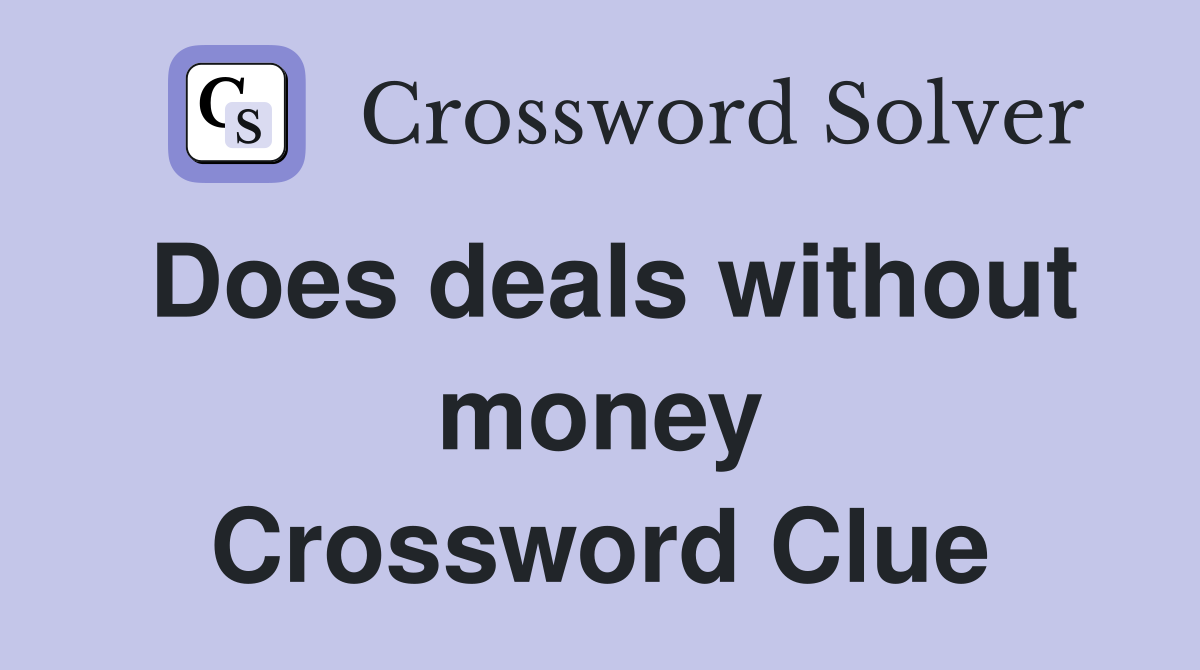 Does deals without money Crossword Clue
