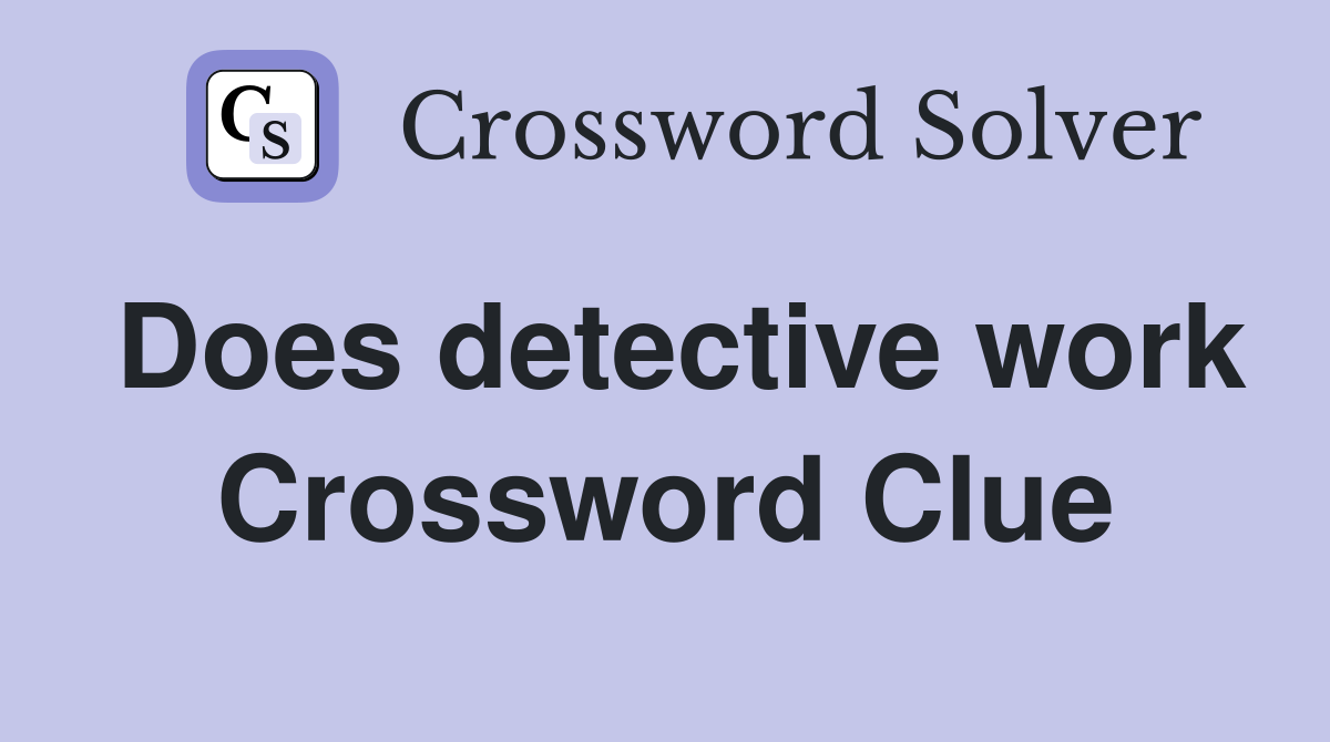 Does detective work Crossword Clue