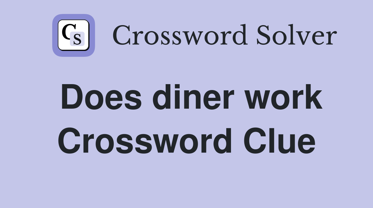 Does diner work Crossword Clue