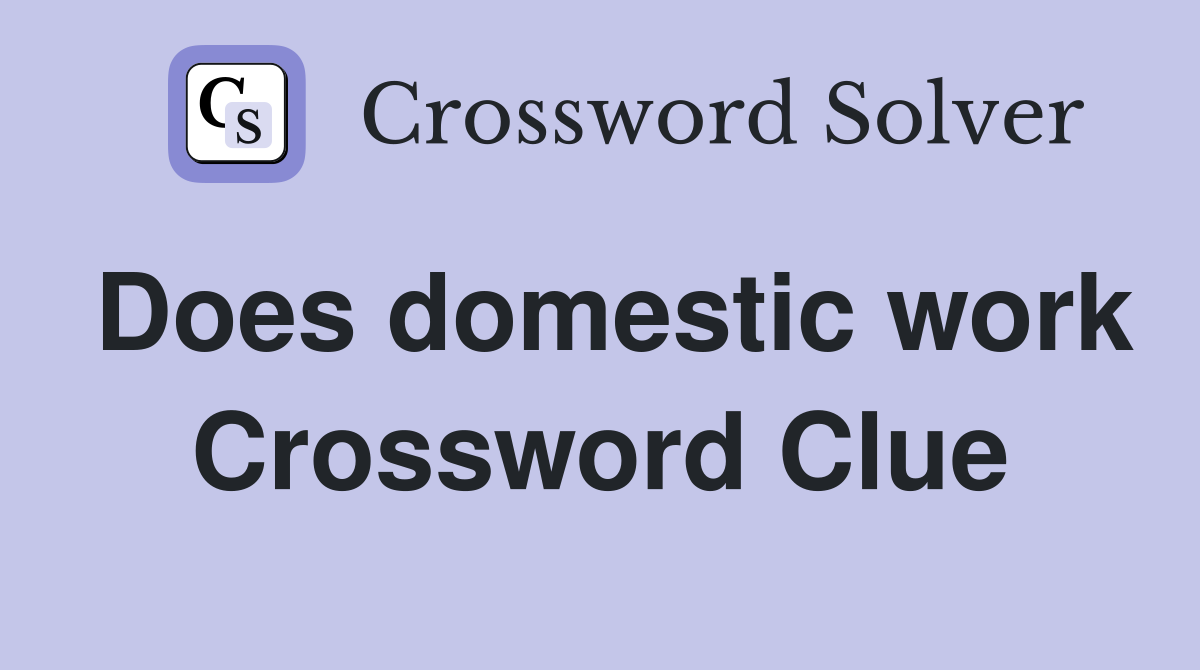 Does domestic work Crossword Clue