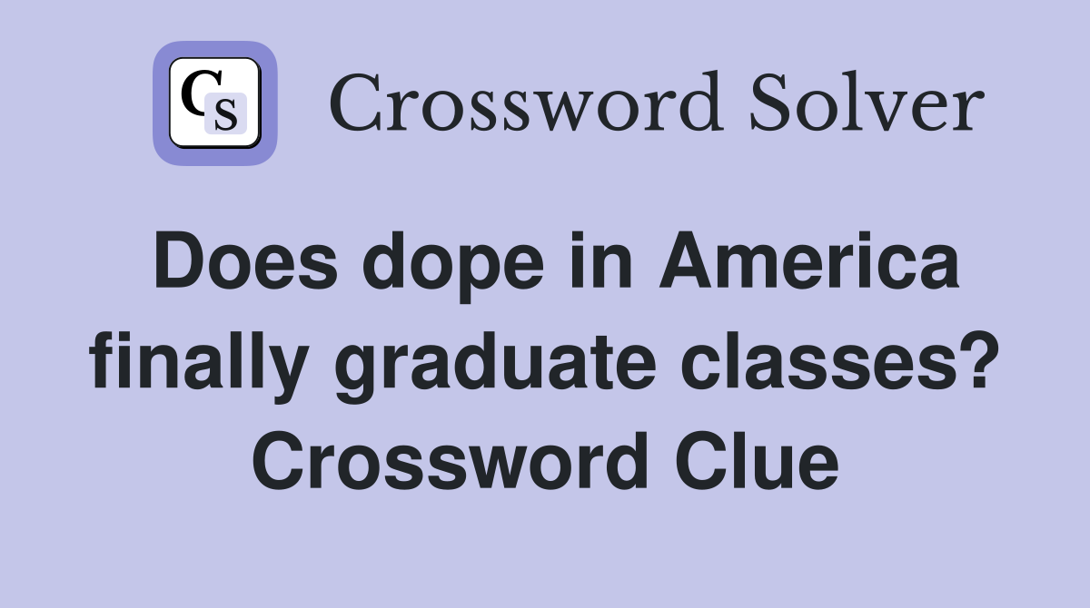 Does dope in America finally graduate classes? Crossword Clue