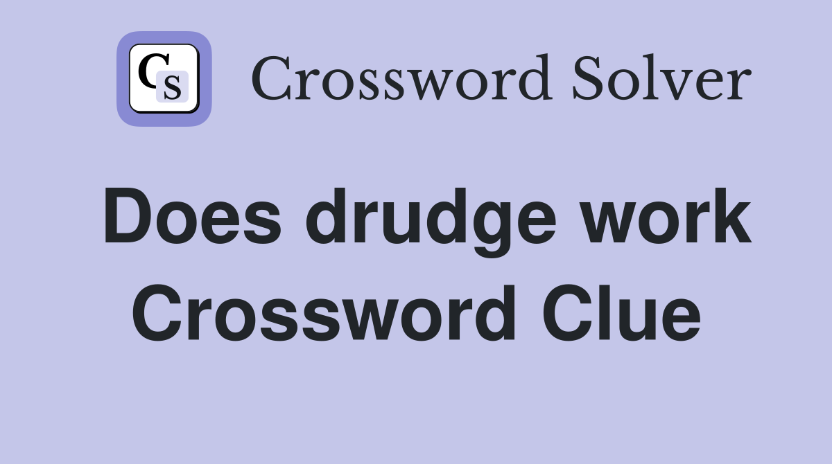 Does drudge work Crossword Clue