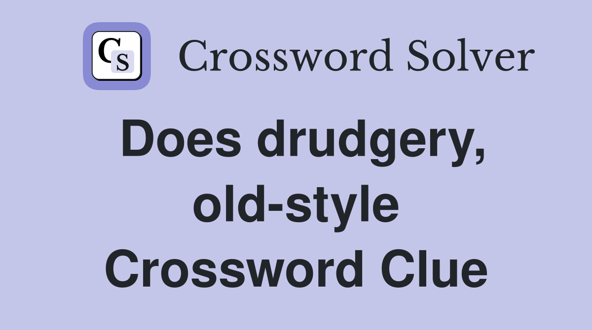 Does drudgery, old-style Crossword Clue