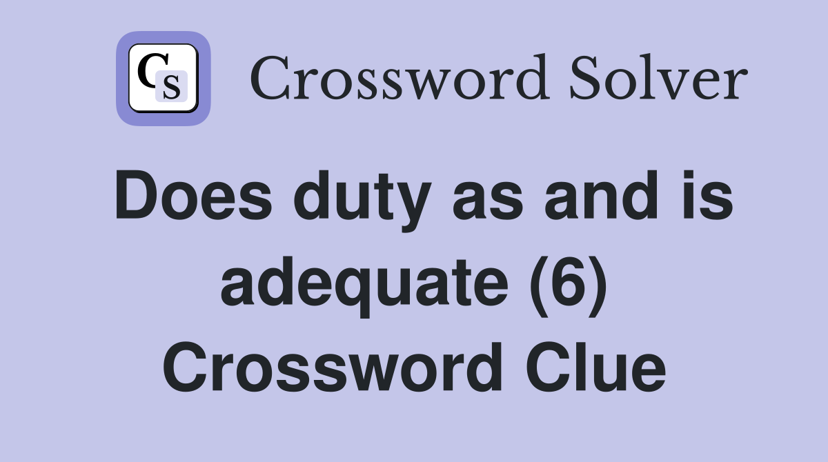 Does duty as and is adequate (6) Crossword Clue