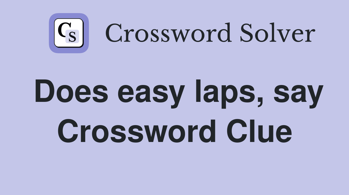 Does easy laps, say Crossword Clue