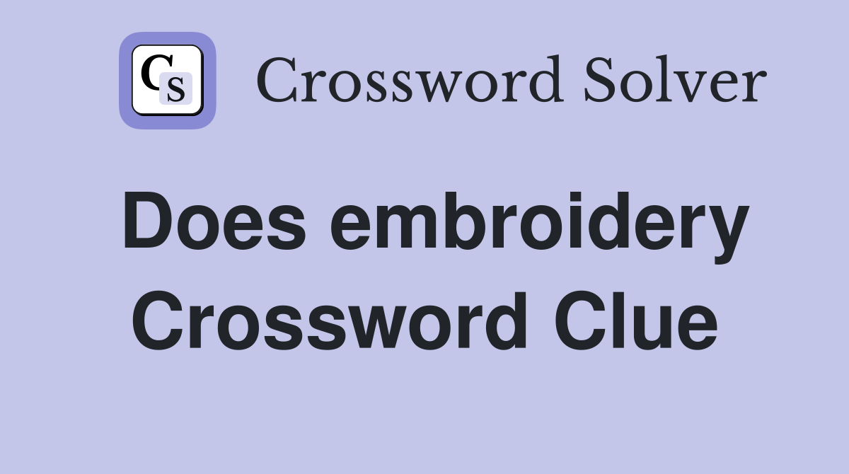 Does embroidery Crossword Clue