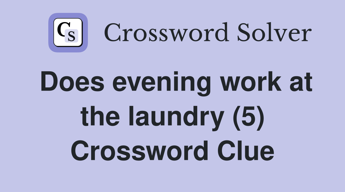 Does evening work at the laundry (5) Crossword Clue