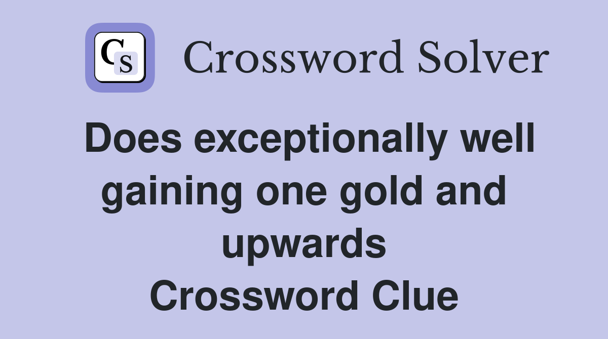 Does exceptionally well gaining one gold and upwards Crossword Clue