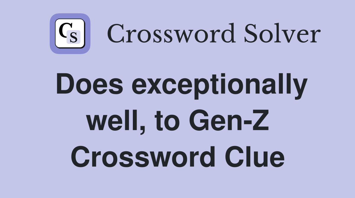 Does exceptionally well, to Gen-Z Crossword Clue