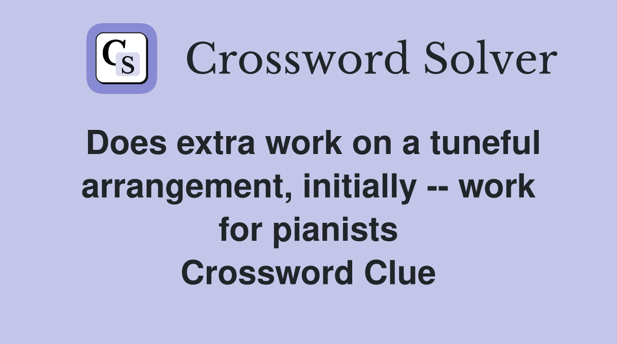Does extra work on a tuneful arrangement, initially -- work for pianists Crossword Clue
