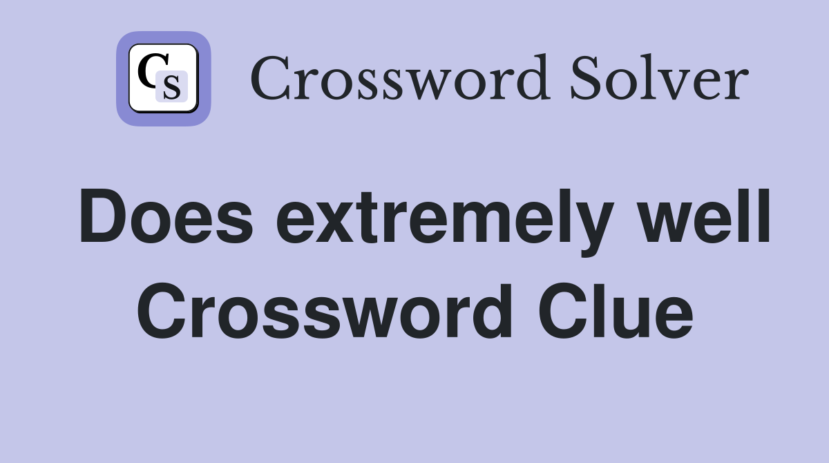 Does extremely well Crossword Clue