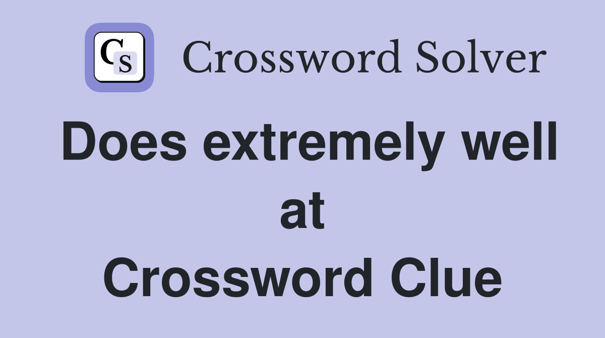 Does extremely well at Crossword Clue