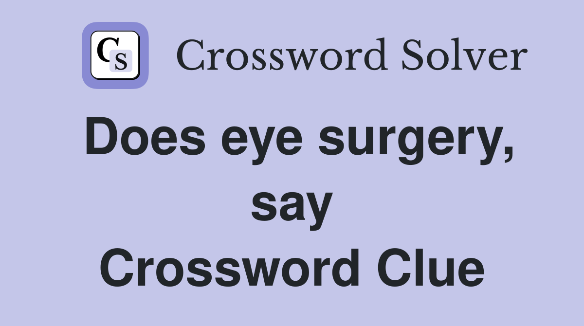 Does eye surgery, say Crossword Clue