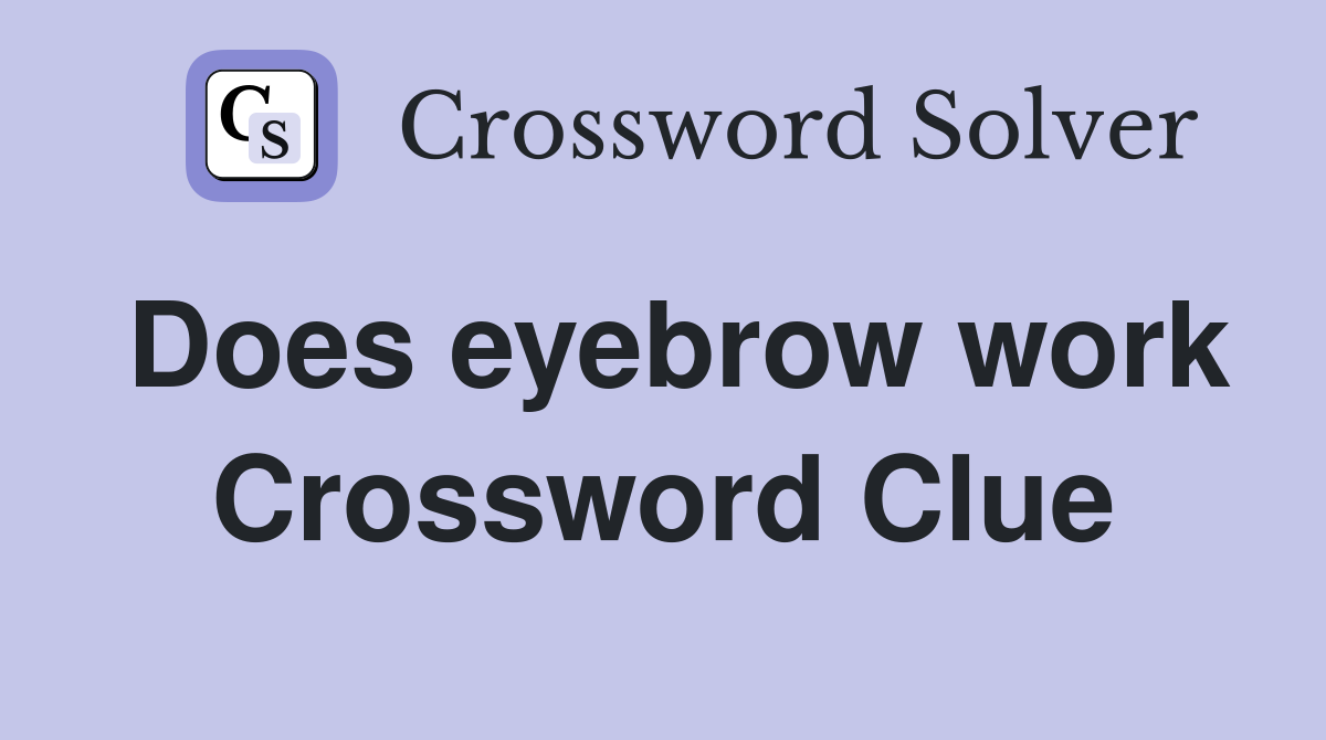 Does eyebrow work Crossword Clue
