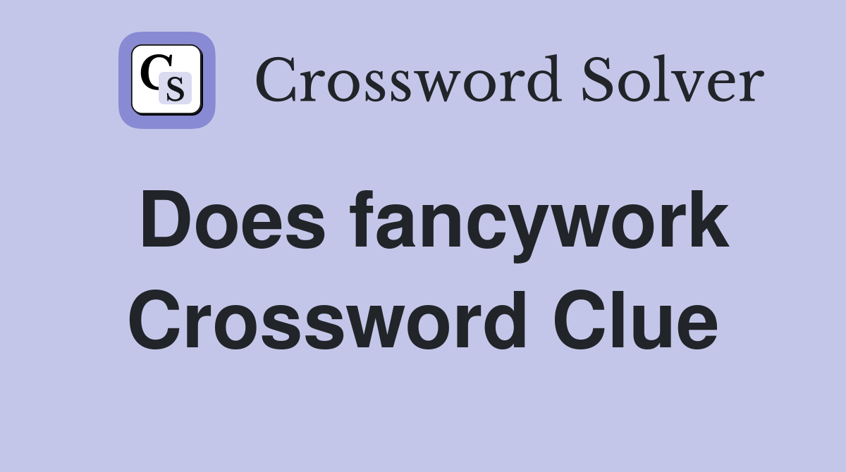 Does fancywork Crossword Clue