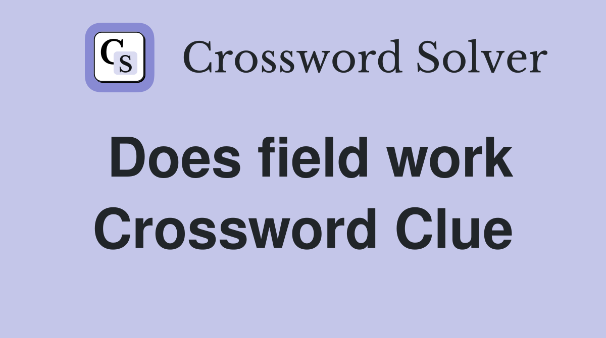 Does field work Crossword Clue