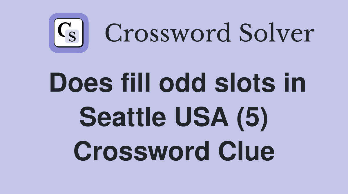 Does fill odd slots in Seattle USA (5) Crossword Clue
