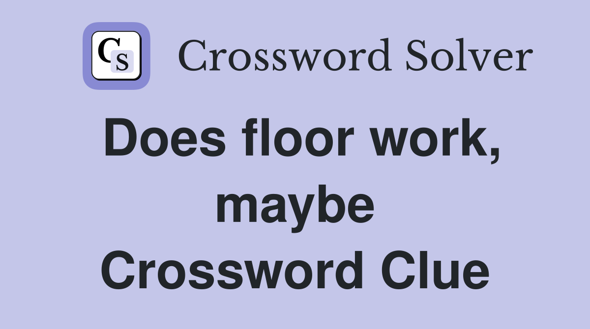 Does floor work, maybe Crossword Clue