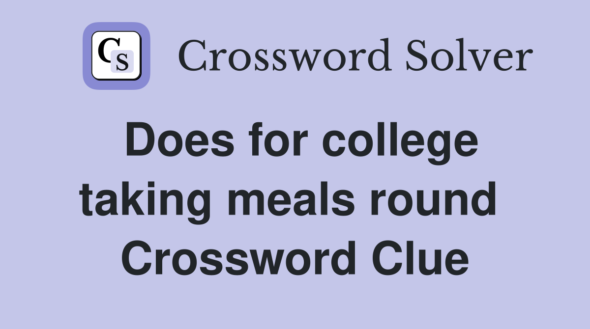 Does for college taking meals round  Crossword Clue