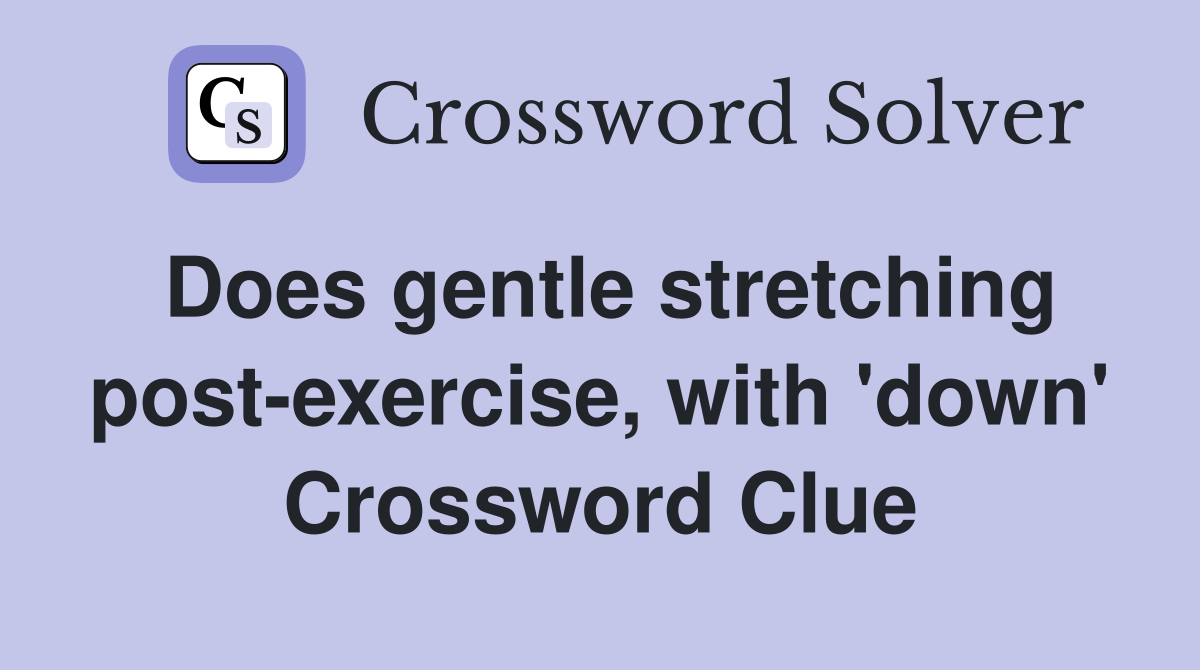 Does gentle stretching post-exercise, with 'down' Crossword Clue