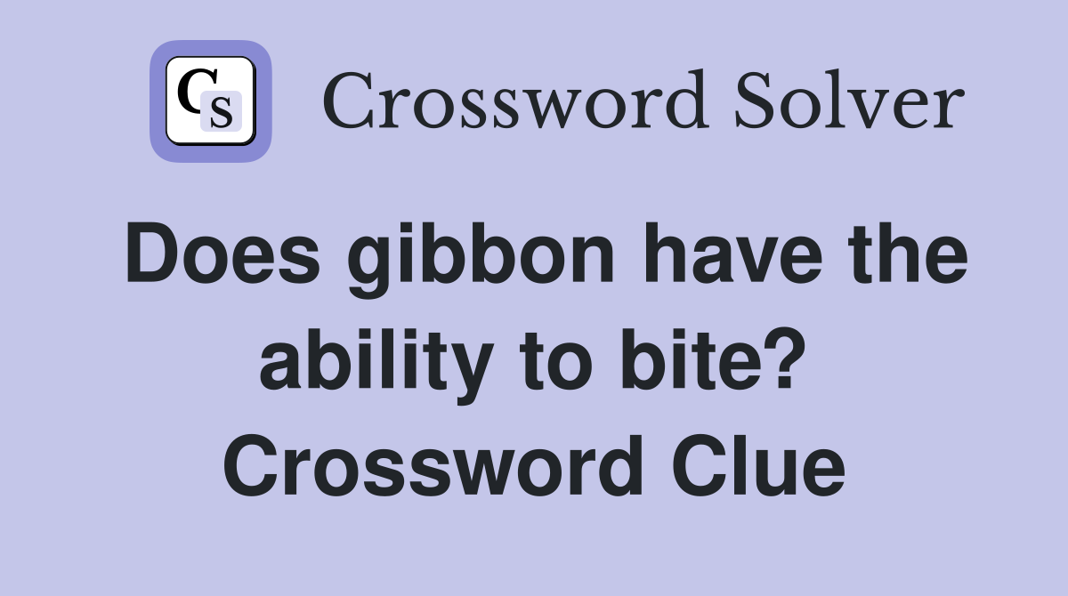 Does gibbon have the ability to bite? Crossword Clue