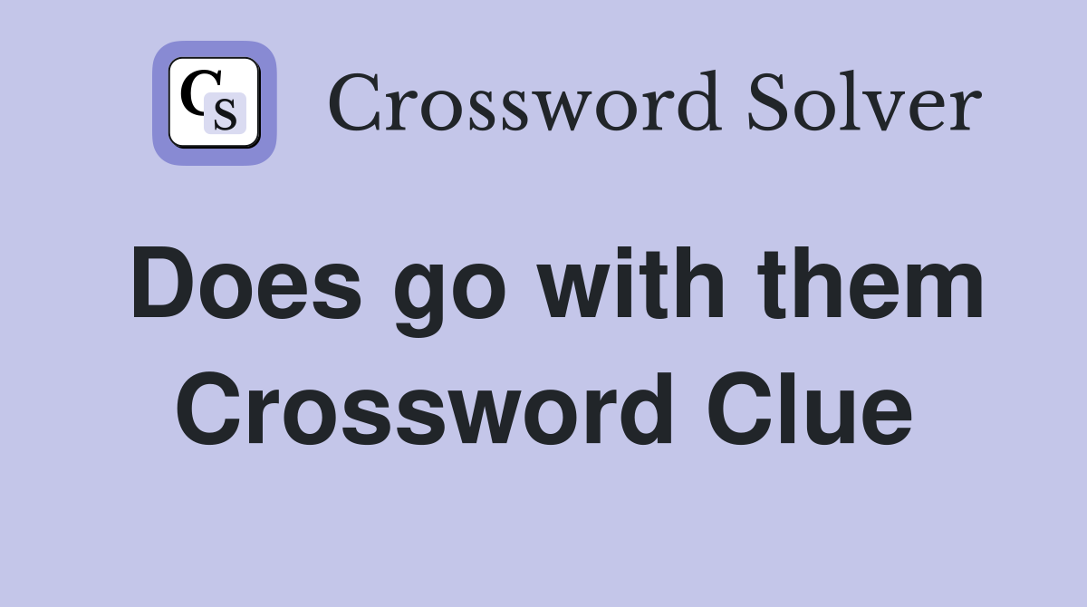 Does go with them Crossword Clue