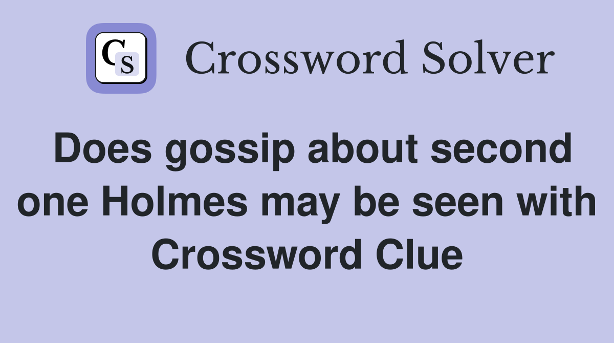 Does gossip about second one Holmes may be seen with Crossword Clue