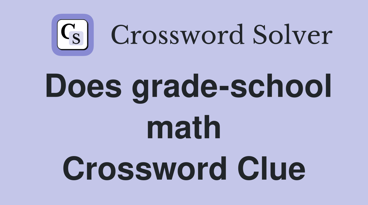 Does grade-school math Crossword Clue