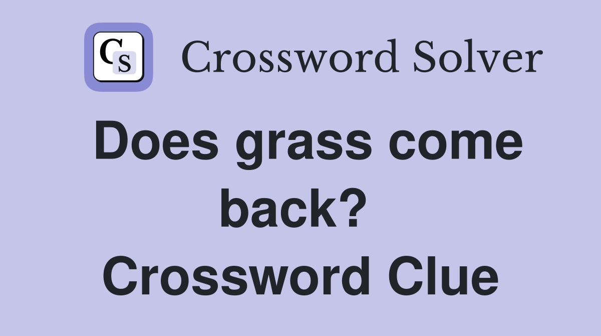 Does grass come back?  Crossword Clue