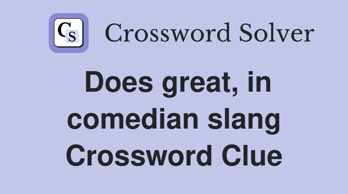 Does great, in comedian slang Crossword Clue