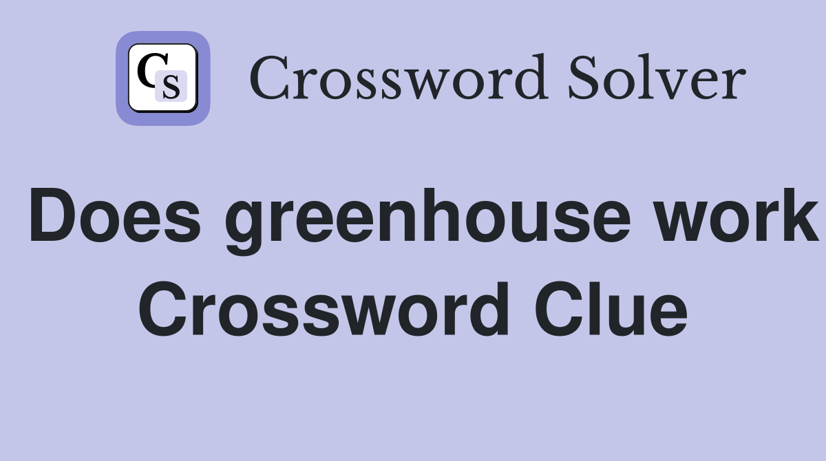Does greenhouse work Crossword Clue