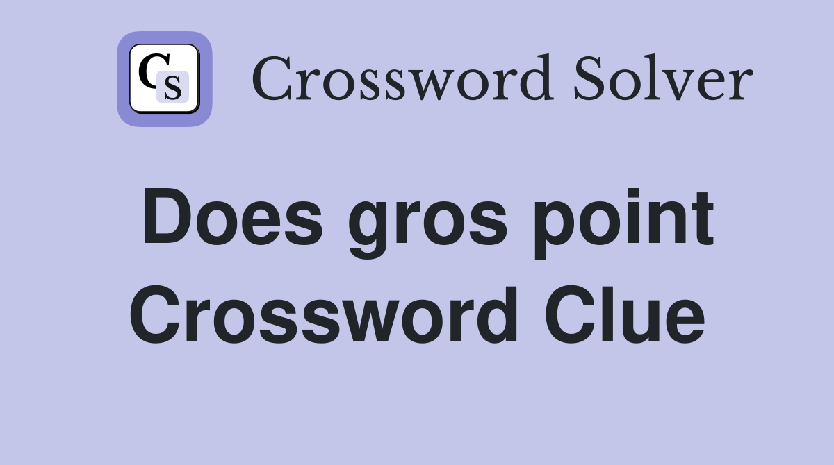 Does gros point Crossword Clue