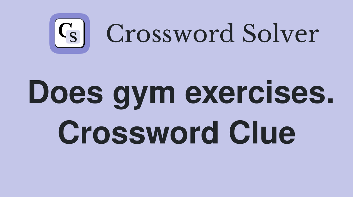 Does gym exercises. Crossword Clue