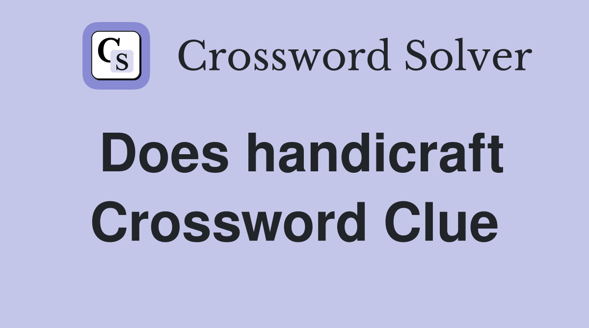 Does handicraft Crossword Clue