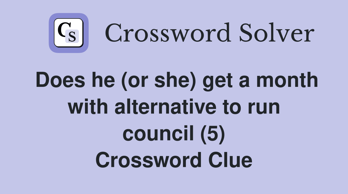Does he (or she) get a month with alternative to run council (5) Crossword Clue