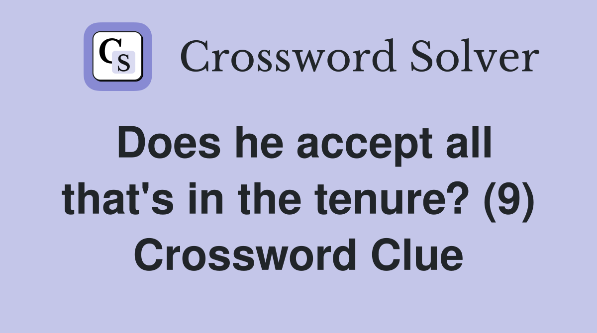 Does he accept all that's in the tenure? (9) Crossword Clue