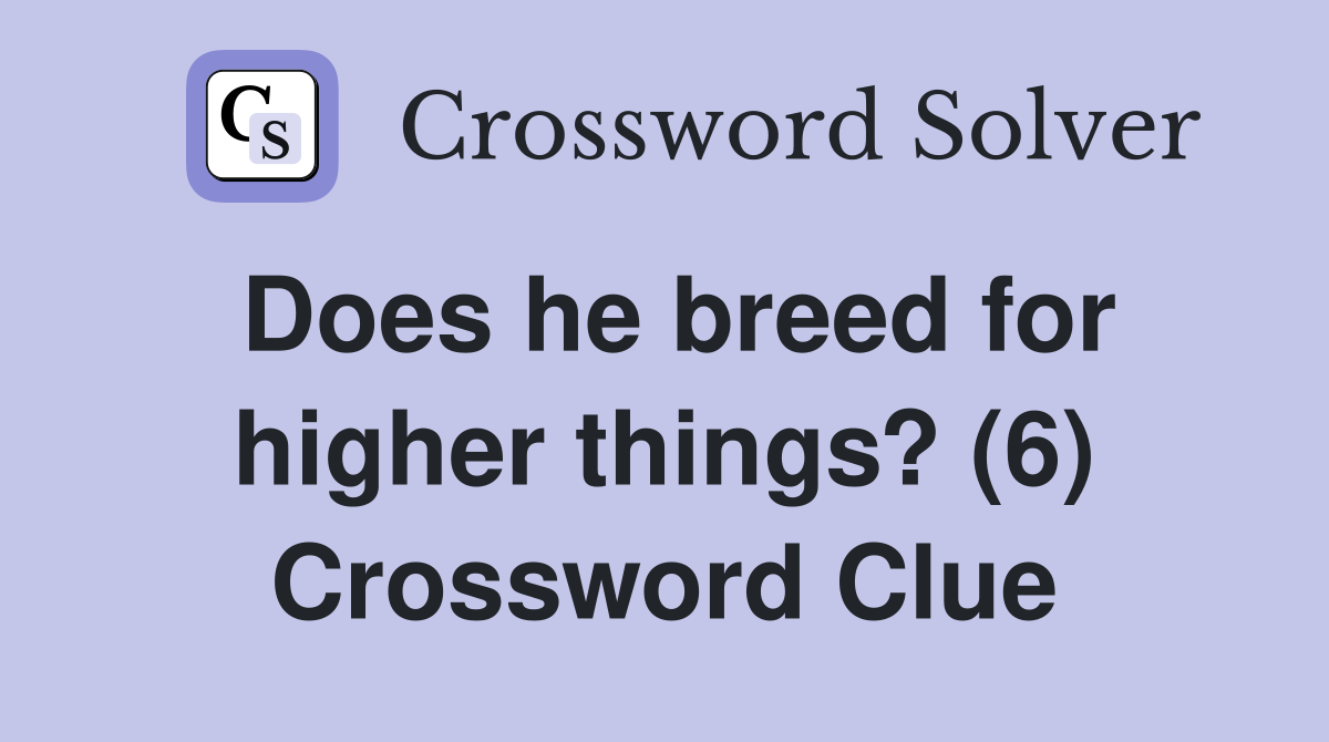 Does he breed for higher things? (6) Crossword Clue