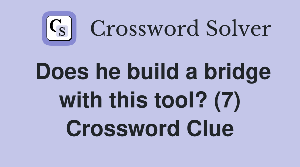 Does he build a bridge with this tool? (7) Crossword Clue