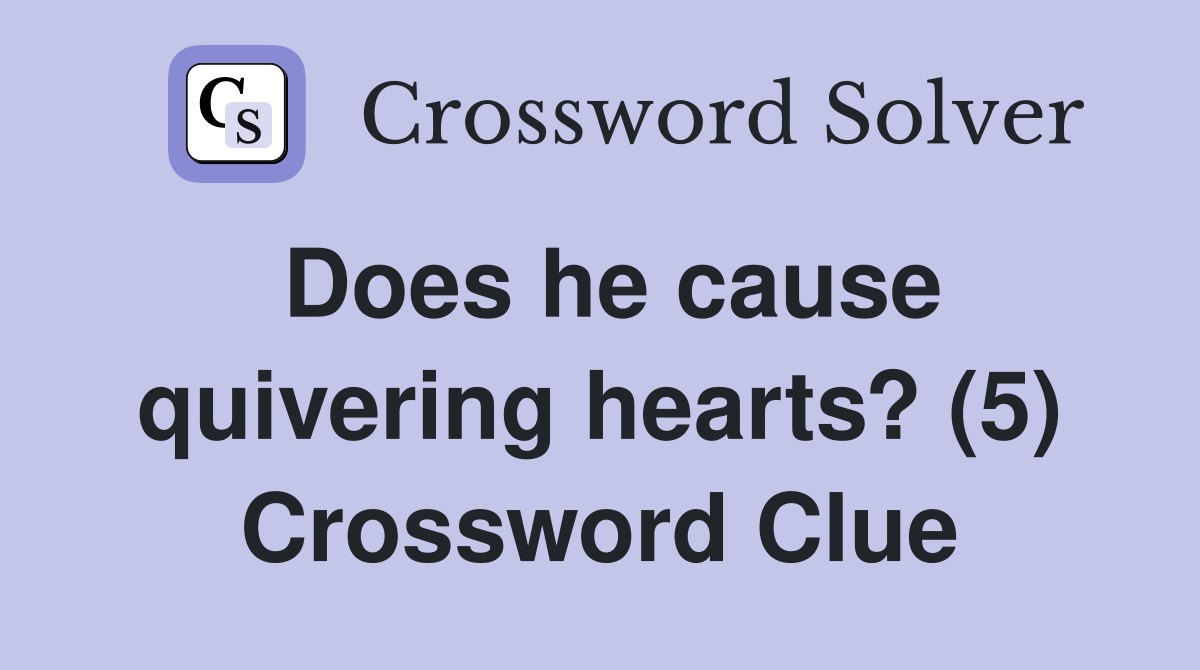 Does he cause quivering hearts? (5) Crossword Clue