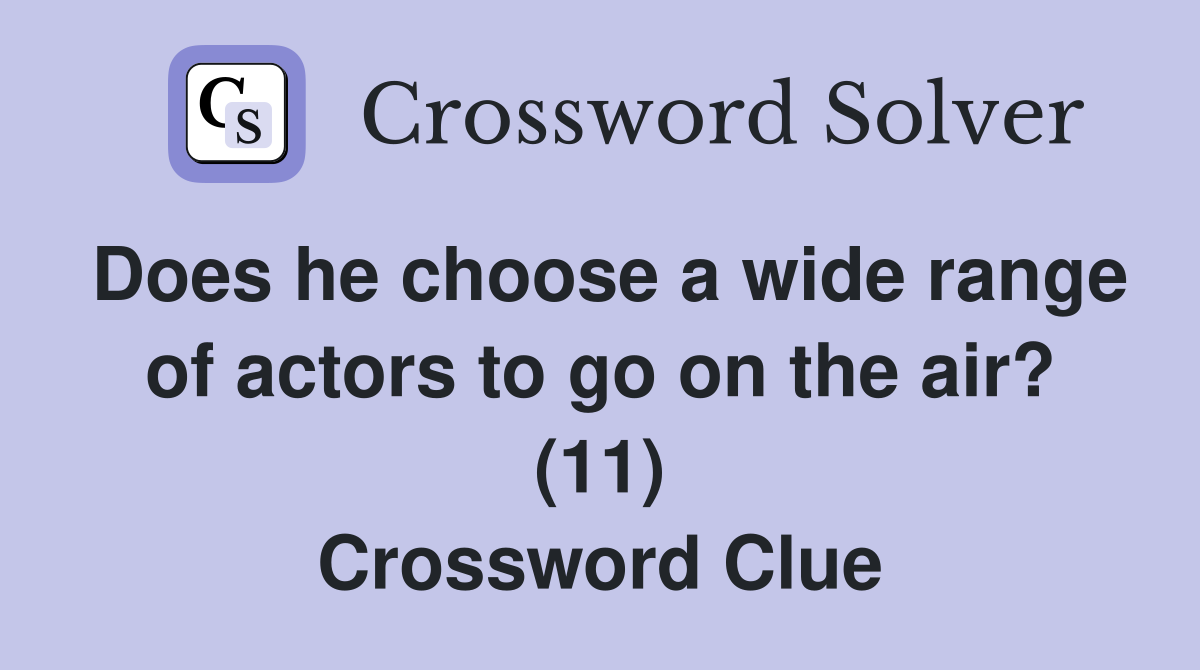 Does he choose a wide range of actors to go on the air? (11) Crossword Clue